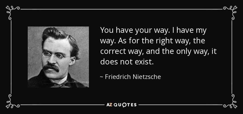 quote you have your way i have my way as for the right way the correct way and the only way friedrich nietzsche